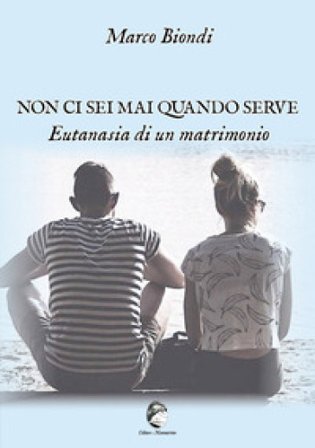 Non ci sei mai quando serve. Eutanasia di un matrimonio Marco Biondi