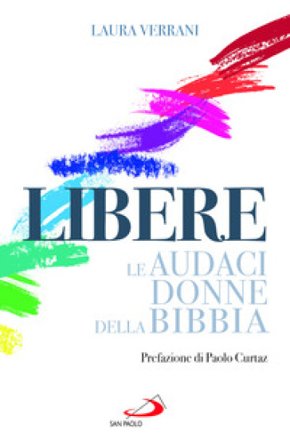 Libere. Le audaci donne della Bibbia Laura Verrani