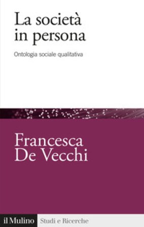 La società in persona. Ontologia sociale qualitativa Francesca De Vecchi