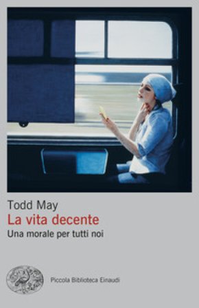La vita decente. Una morale per tutti noi Todd May