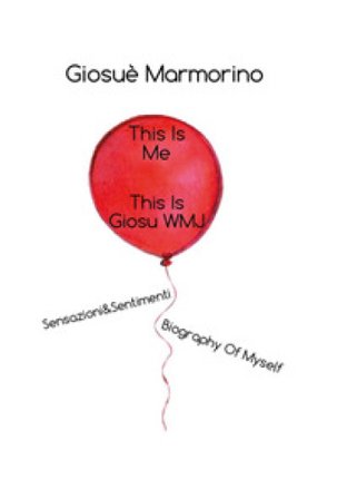 This is me, this is GiosuWMJ. Sensazioni&Sentimenti. Biography of myself Giosuè Marmorino