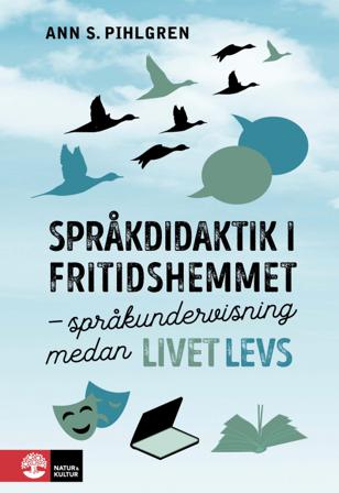 Språkdidaktik i fritidshemmet : språkundervisning medan livet levs - Bok av Ann S. Pihlgren - Danskt band
