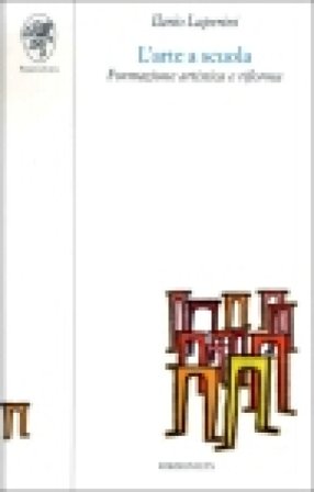 L'arte a scuola. Formazione artistica e riforma. Per le Scuole superiori Ilario Luperini