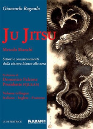 Ju Jitsu metodo Bianchi. Settori e concatenamenti dalla cintura bianca alla nera Giancarlo Bagnulo
