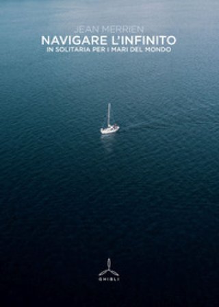 Navigare l'infinito. In solitaria per i mari del mondo Jean Merrien