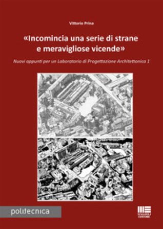 «Incomincia una serie di strane e meravigliose vicende». Nuovi appunti per un Laboratorio di progettazione architettonica 1 Vittorio Prina