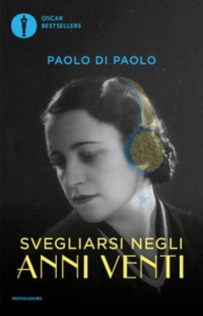 Svegliarsi negli anni Venti. Il cambiamento, i sogni e le paure da un secolo all'altro Paolo Di Paolo