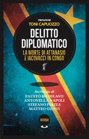 Delitto diplomatico. La morte di Attanasio e Iacovacci in Congo Fausto Biloslavo