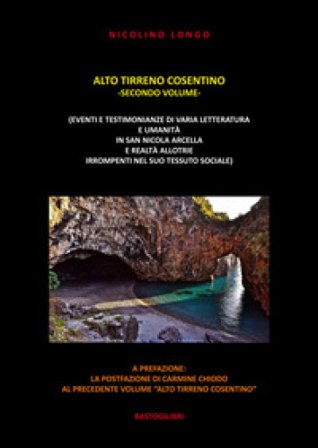 Alto Tirreno cosentino (eventi e testimonianze di varia letteratura e umanità in San Nicola Arcella e realtà allotrie irrompenti nel suo tessuto 