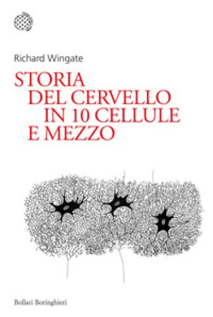 Storia del cervello in 10 cellule e mezzo Richard Wingate
