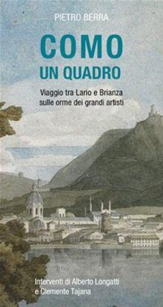 Como un quadro. Viaggio tra Lario e Brianza sulle orme dei grandi artisti Pietro Berra