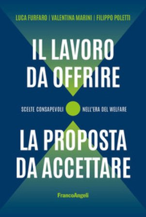 Il lavoro da offrire, la proposta da accettare. Scelte consapevoli nell'era del welfare Luca Furfaro