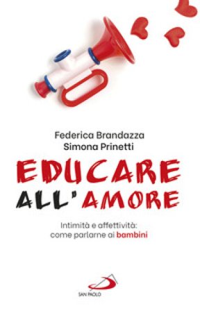Educare all'amore. Intimità e affettività: come parlarne ai bambini Federica Brandazza
