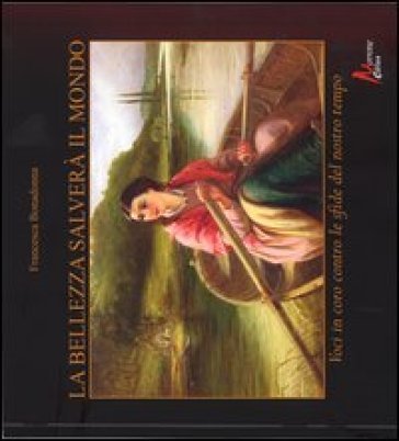 La bellezza salverà il mondo. Voci in coro contro le sfide del nostro tempo Francesca Bonadonna