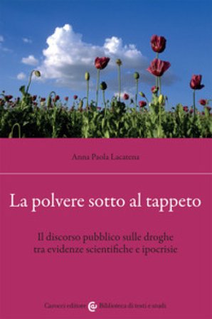 La polvere sotto al tappeto. Il discorso pubblico sulle droghe tra evidenze scientifiche e ipocrisie Anna Paola Lacatena
