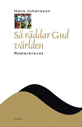 Så räddar gud världen : Romarbrevet - Bok av Hans Johansson - Inbunden