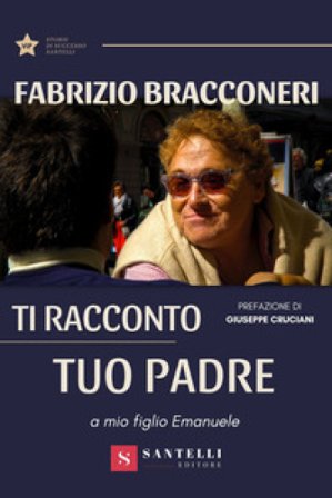 Ti racconto tuo padre. A mio figlio Emanuele Fabrizio Bracconeri