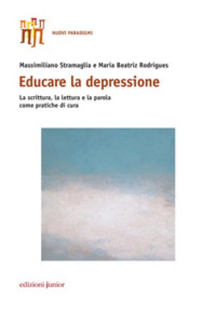 Educare la depressione. La scrittura, la lettura e la parola come pratiche di cura Massimiliano Stramaglia