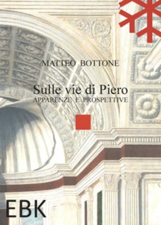 Sulle vie di Piero. Apparenze e prospettive Matteo Bottone