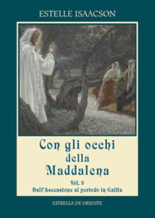 Con gli occhi della Maddalena. Vol. 3: Dall'Ascensione al periodo in Gallia Estelle Isaacson