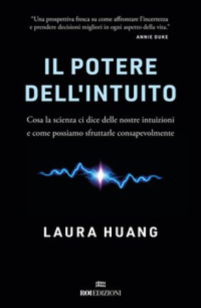 Il potere dell'intuito. Cosa la scienza ci dice delle nostre intuizioni e come possiamo sfruttarle Laura Huang