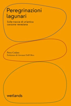 Peregrinazioni lagunari. Sulle tracce di un'antica canzone veneziana Petra Codato
