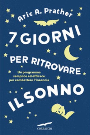 7 giorni per ritrovare il sonno. Un programma semplice ed efficace per combattere l'insonnia Aric A. Prather