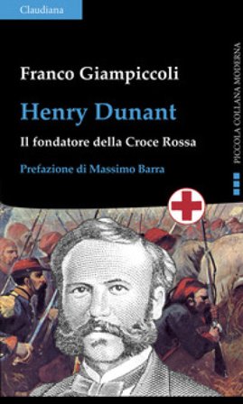 Henry Dunant. Il fondatore della Croce Rossa Franco Giampiccoli