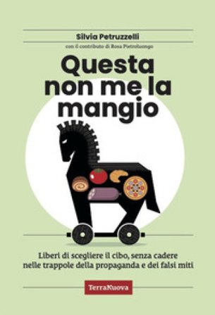 Questa non me la mangio! Liberi di scegliere il cibo, senza cadere nelle trappole della propaganda e dei falsi miti Silvia Petruzzelli