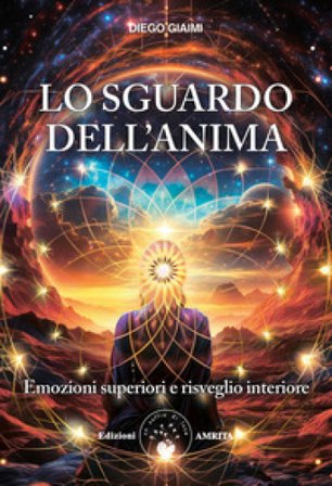 Lo sguardo dell'anima. Emozioni superiori e risveglio interiore Diego Giaimi