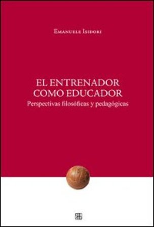 El Entrenador como educador. Perspectivas filosóficas y pedagógicas Emanuele Isidori