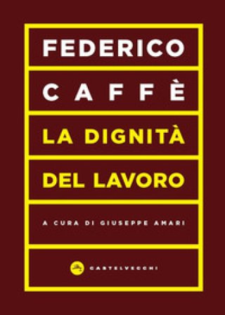La dignità del lavoro Federico Caffè