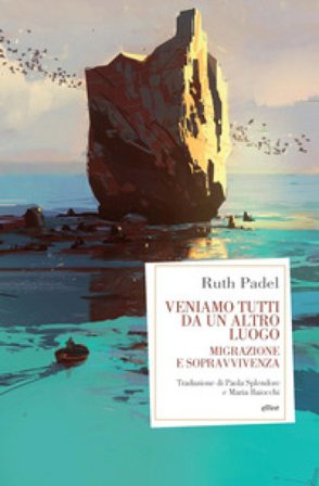 Veniamo tutti da un altro luogo. Migrazione e sopravvivenza Ruth Padel