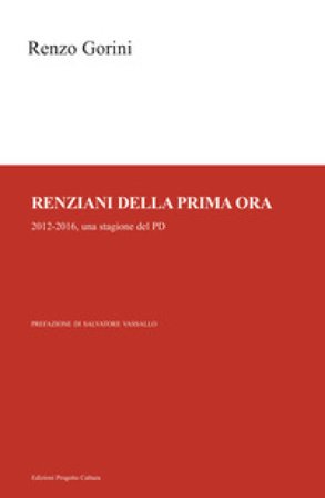 Renziani della prima ora. 2012-2016, una stagione del PD Renzo Gorini