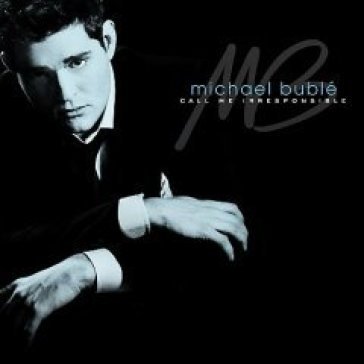 Call me irresponsible Michael Bublé