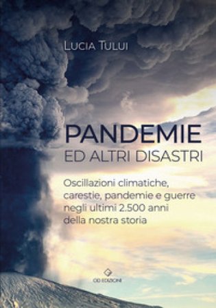 Pandemie ed altri disastri. Oscillazioni climatiche, carestie, pandemie e guerre negli ultimi 2500 anni della nostra storia Luciana Tului