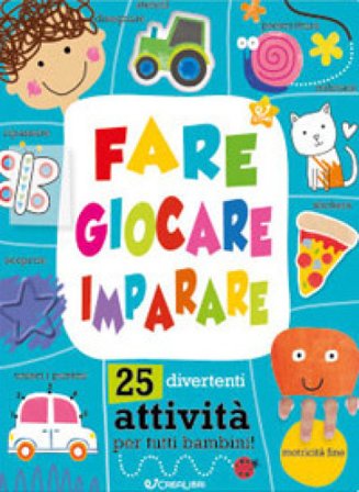 Fare giocare imparare. 25 divertenti attività per tutti bambini! Ediz. a colori Charly Lane