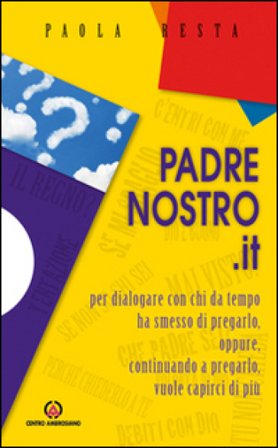 Padrenostro.it. Per dialogare con chi da tempo ha smesso di pregarlo, oppure, continuando a pregarlo, vuole capirci di più Paola Resta