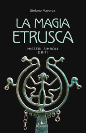 La magia etrusca. Misteri, simboli e riti Stefano Mayorca