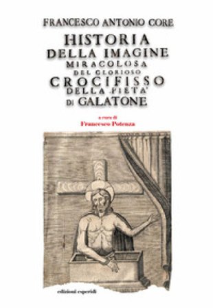 Historia della immagine miracolosa del glorioso Crocifisso della Pietà. Riverito nella terra di Galatena, e delle cose meravigliose operate da Dio per