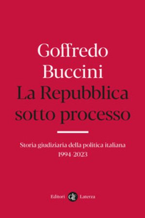 La Repubblica sotto processo. Storia giudiziaria della politica italiana 1994-2023 Goffredo Buccini