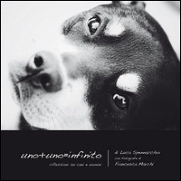 Uno+uno= infinito. Riflessioni su cani e uomini Luca Spennacchio
