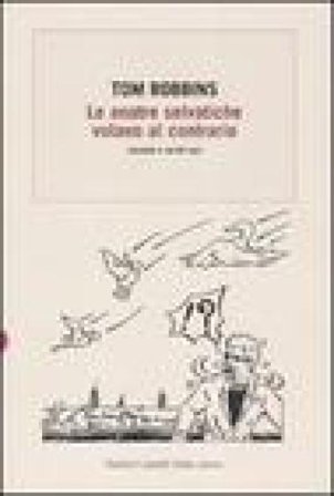 Le anatre selvatiche volano al contrario. Racconti e scritti vari Tom Robbins