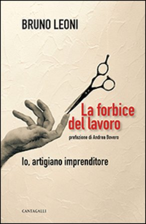 La forbice del lavoro. Io, artigiano imprenditore Bruno Leoni