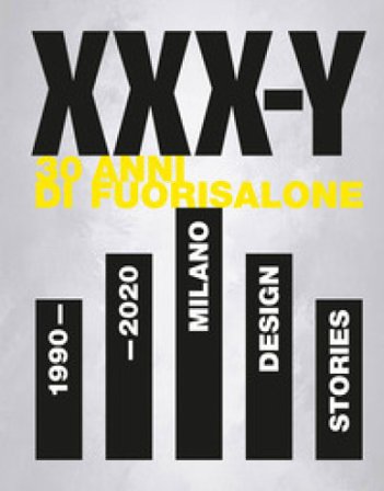 XXX-Y. 30 Anni di FuoriSalone. 1990-2020. Milano Design Stories. Ediz. illustrata Beppe Finessi