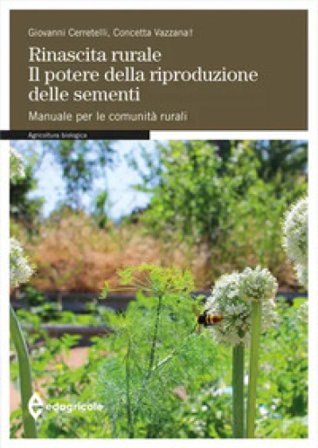 Rinascita rurale. Il potere della riproduzione delle sementi. Manuale per le comunità rurali Giovanni Cerretelli