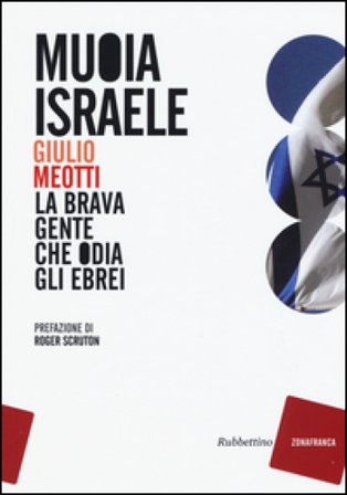 Muoia Israele. La brava gente che odia gli ebrei Giulio Meotti