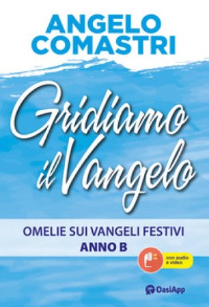 Gridiamo il Vangelo. Omelie sui Vangeli festivi. Anno B. Con QR-Code Angelo Comastri