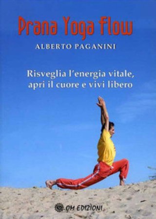Prana Yoga Flow. Risveglia l'energia vitale, apri il cuore e vivi libero Alberto Paganini
