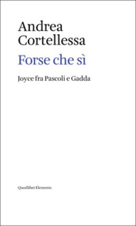 Forse che sì. Joyce fra Pascoli e Gadda Andrea Cortellessa